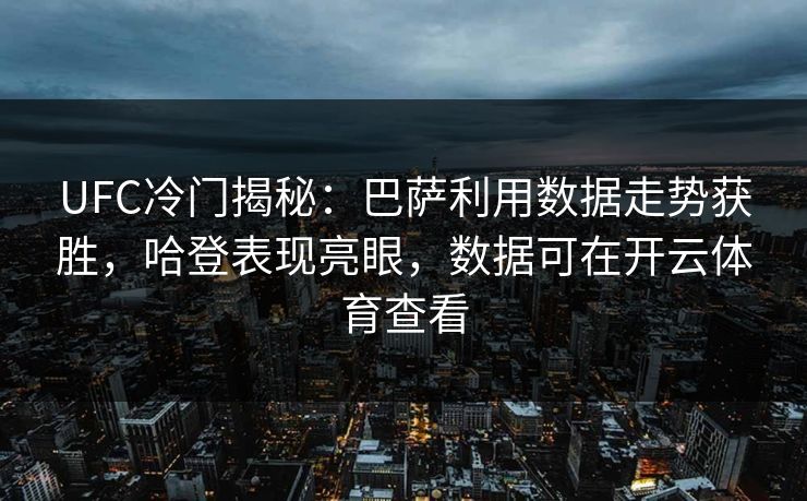 UFC冷门揭秘：巴萨利用数据走势获胜，哈登表现亮眼，数据可在开云体育查看